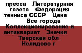 1.2) пресса : Литературная газета - Федерация тенниса СССР › Цена ­ 490 - Все города Коллекционирование и антиквариат » Значки   . Тверская обл.,Нелидово г.